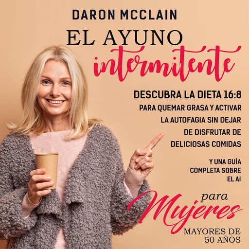 El ayuno intermitente: Descubra la dieta 16:8 para quemar grasa y activar la autofagia sin dejar de disfrutar de deliciosas comidas y una guía completa mujeres mayores de 50 años, Daron McClain