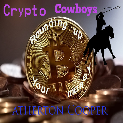 Crypto Cowboys - Rounding Up Your Money, Atherton Cooper