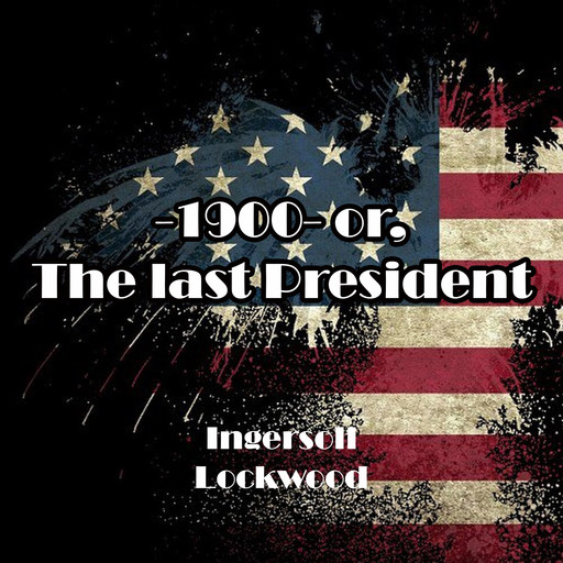 1900 or, The last President, Ingersoll Lockwood