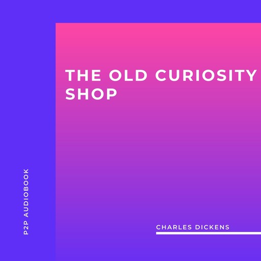 The Old Curiosity Shop (Unabridged), Charles Dickens
