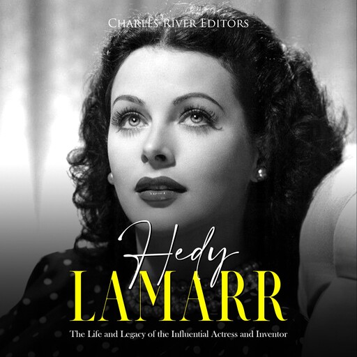 Hedy Lamarr: The Life and Legacy of the Influential Actress and Inventor, Charles Editors
