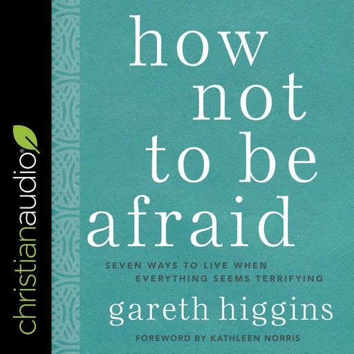 How Not to Be Afraid, Kathleen Norris, Gareth Higgins