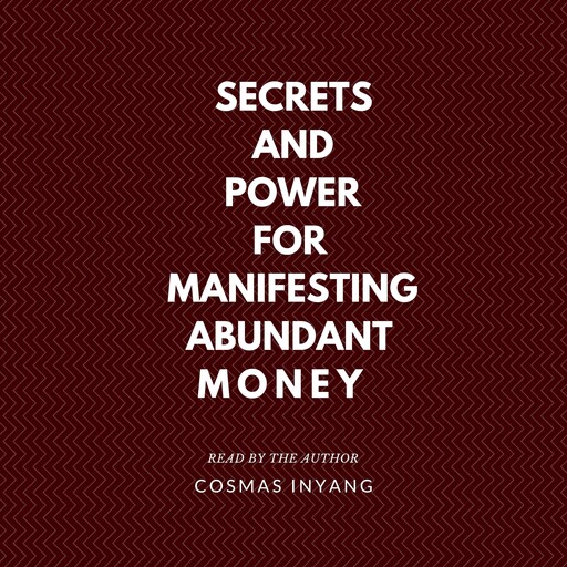 Secrets and Power for Manifesting Abundant Money, Cosmas Inyang