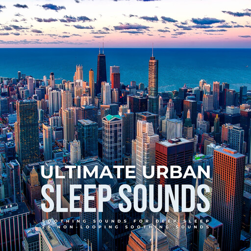 Ultimate Urban Sleep Sounds - 25 Non-Looping Soothing Sounds, Ultimate Urban Sleep Sounds