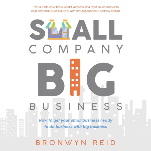 Small Company Big Business - how to get your small business ready to do business with big business, Bronwyn Reid