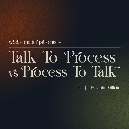 Words Matter: Talk To Process vs Process To Talk, John Gillette
