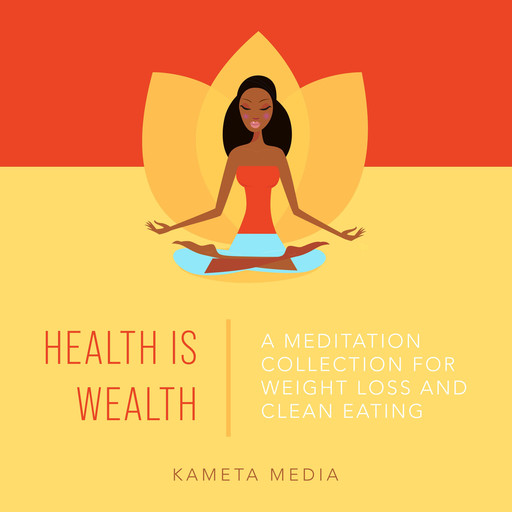 Health Is Wealth: A Meditation Collection for Weight Loss and Clean Eating, Kameta Media
