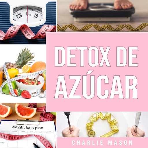 Detox de Azúcar En español/ Sugar Detox In Spanish: Guía para eliminar los antojos por azúcar (y carbohidratos) (Spanish Edition), Charlie Mason