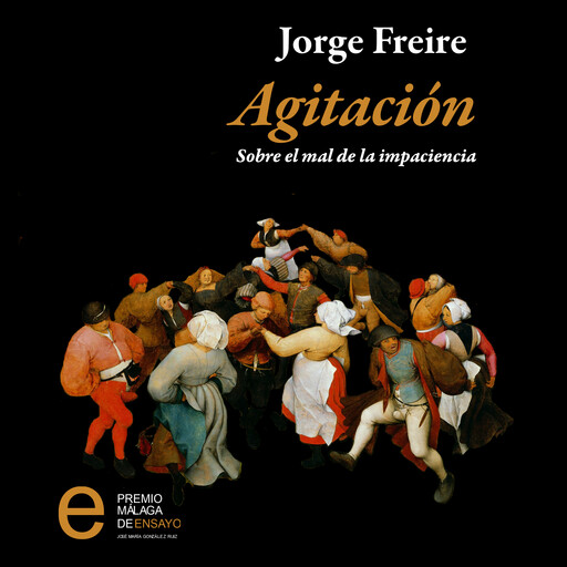 Agitación. Sobre el mal de la impaciencia: Sobre el mal de la impaciencia, Jorge Freire