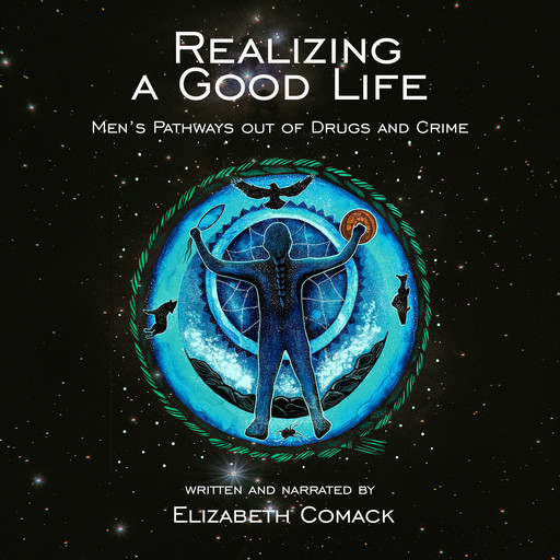 Realizing a Good Life - Men's Pathways out of Drugs and Crime (Unabridged), Elizabeth Comack