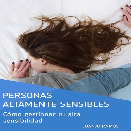 Personas altamente sensibles. Cómo gestionar tu alta sensibilidad, Juanjo Ramos