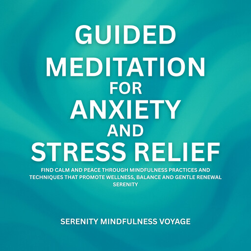 Guided Meditation For Anxiety And Stress Relief, Serenity Mindfulness Voyage