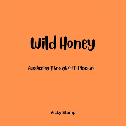 Wild Honey: Awakening Through Self-Pleasure, Vicky Stamp