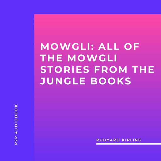 Mowgli: All of the Mowgli Stories from the Jungle Books (Unabridged), Joseph Rudyard Kipling