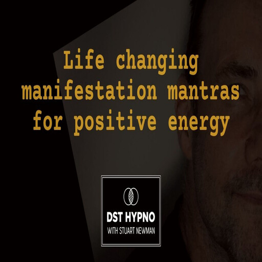 Life changing manifestation mantras for positive energy - A guided meditation - DST Hypno with Stu Newman, Stuart Newman