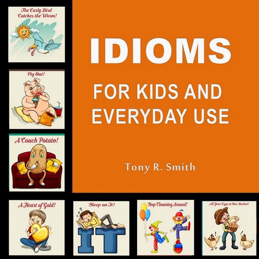 Idioms for Kids and Everyday Use, Tony Smith