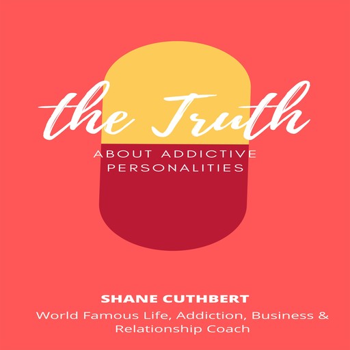 THE TRUTH ABOUT ADDICTIVE PERSONALITIES, Shane Cuthbert