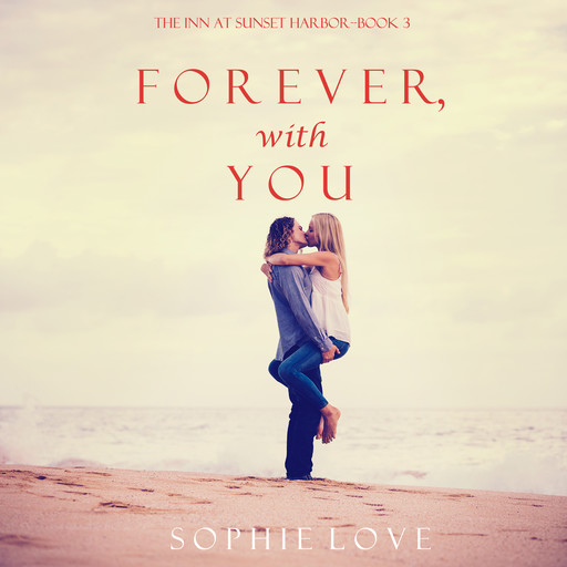 Forever, With You (The Inn at Sunset Harbor. Book 3), Sophie Love