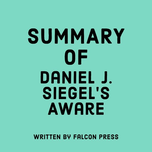 Summary of Daniel J. Siegel’s Aware, Falcon Press