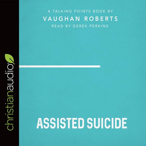 Talking Points: Assisted Suicide, Vaughan Roberts