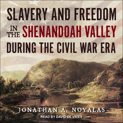 Slavery and Freedom in the Shenandoah Valley during the Civil War Era, Jonathan A. Noyalas