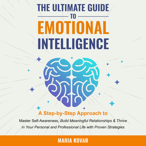 The Ultimate Guide to Emotional Intelligence, Maria Kovar