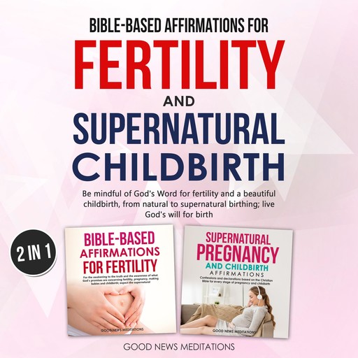 Bible-Based Affirmations for Fertility and Supernatural Childbirth, Good News Meditations