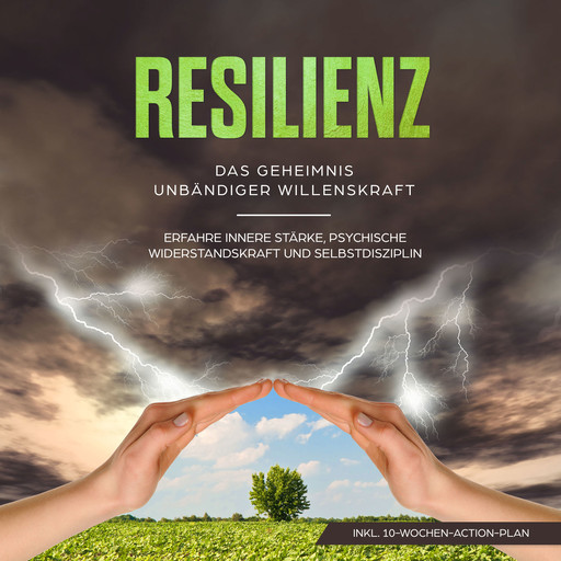 Resilienz: Das Geheimnis unbändiger Willenskraft - Erfahre innere Stärke, psychische Widerstandskraft und Selbstdisziplin, Neele Blumenberg