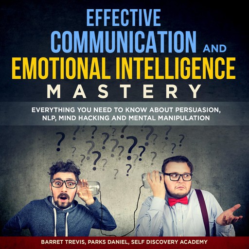 Effective Communication and Emotional Intelligence Mastery 2 Books in 1: Everything You need to know about Persuasion, NLP, Mind Hacking and Mental Manipulation, Daniel Parks, Self Discovery Academy, Barret Trevis