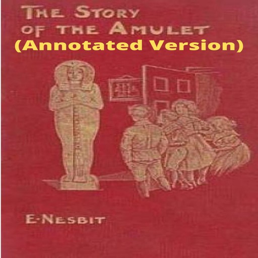 The Story of the Amulet (Annotated), Edith Nesbit