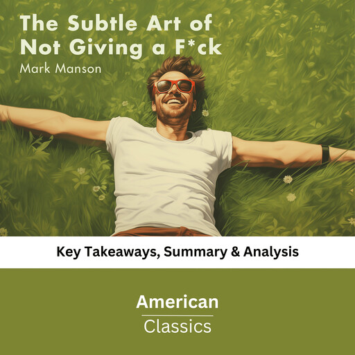 The Subtle Art of Not Giving a F*ck: A Counterintuitive Approach to Living a Good Life (Book Summary), American Classics