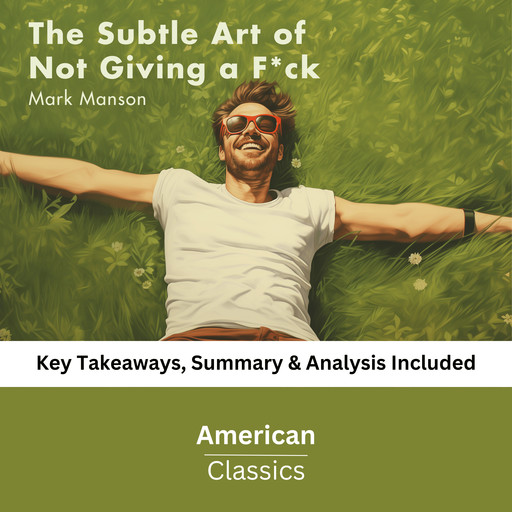 The Subtle Art of Not Giving a F*ck: A Counterintuitive Approach to Living a Good Life (Book Summary), American Classics