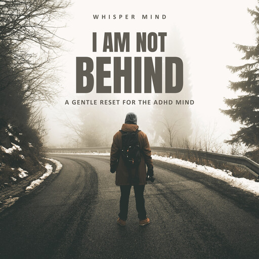 I Am Not Behind – A Gentle Reset for the ADHD Mind, Whisper Mind