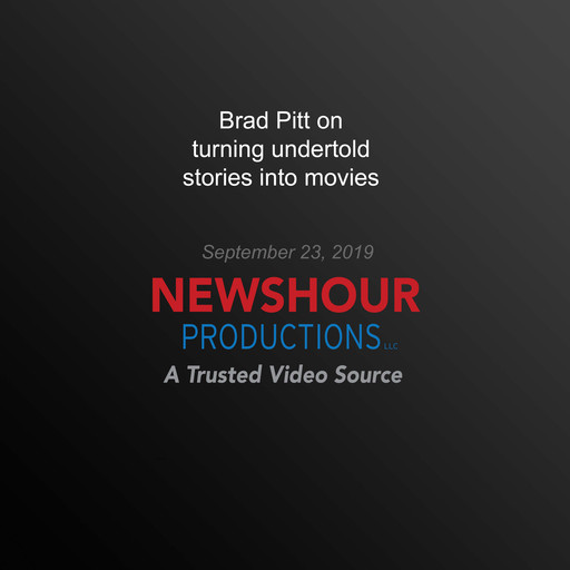 Brad Pitt on turning undertold stories into movies: ‘Every film needs some champion’, PBS NewsHour