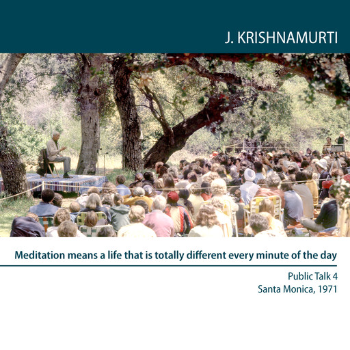 Meditation means a life that is totally different every minute of the day, Jiddu Krishnamurti