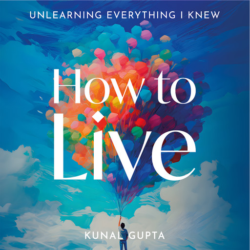 How to Live, Kunal Gupta