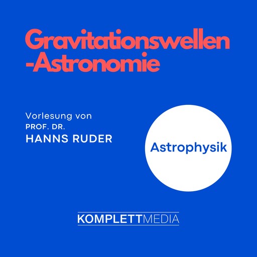 Astrophysik: Gravitationswellen-Astronomie, Hanns Ruder