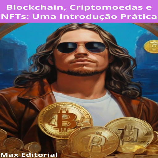 Blockchain, Criptomoedas e NFTs: Uma Introdução Prática, Max Editorial