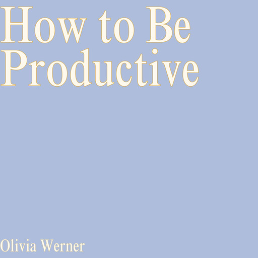 How to Be Productive, Olivia Werner