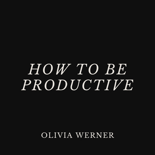 How to Be Productive, Olivia Werner