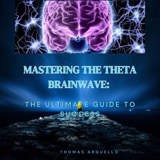 Mastering The Theta Brainwave, Thomas Arguello