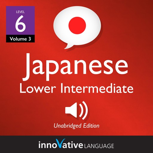 Learn Japanese - Level 6: Lower Intermediate Japanese, Volume 3, Innovative Language Learning