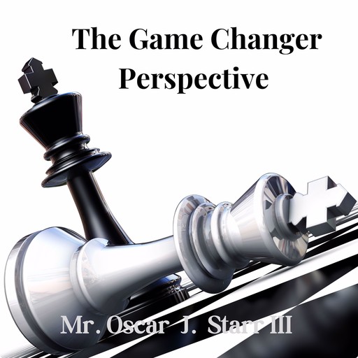 The Game Changer Perspective, Oscar J Starr III