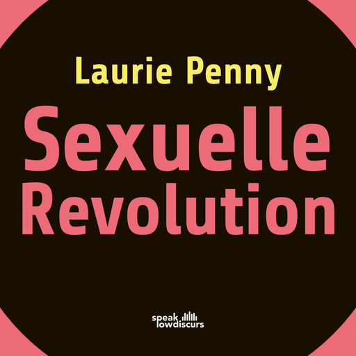 Sexuelle Revolution - Rechter Backlash und feministische Zukunft (Ungekürzt), Laurie Penny