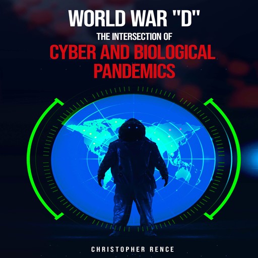 World War ‘D’ The Intersection of Cyber and Biological Pandemics, Christopher Rence