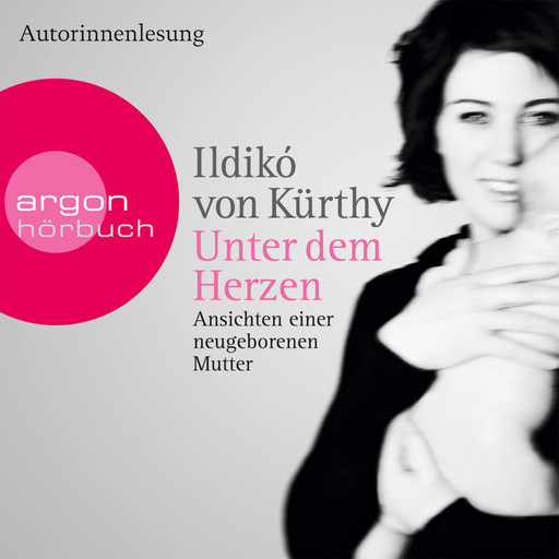 Unter dem Herzen - Ansichten einer neugeborenen Mutter (Gekürzte Fassung), Ildikó von Kürthy