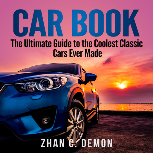 Car Book: The Ultimate Guide to the Coolest Classic Cars Ever Made, Zhan C. Demon
