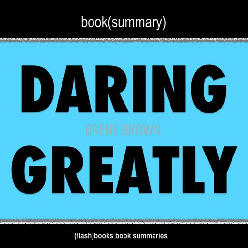 Book Summary of Daring Greatly by Brené Brown, Flashbooks