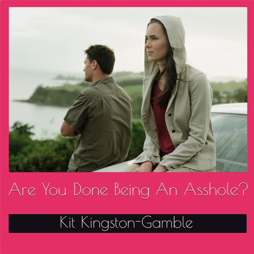 Are You Done Being An Asshole?, Kit Kingston-Gamble