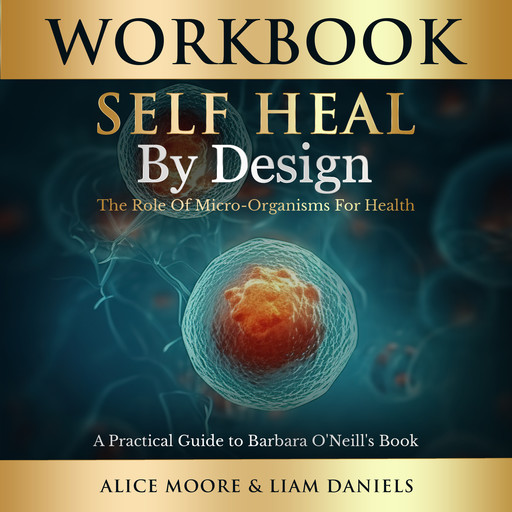 Workbook: Self-Heal by Design (Barbara O'Neill), Alice Moore, Liam Daniels